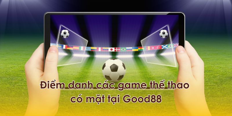 Điểm danh các game thể thao có mặt tại Thể thao GOOD88