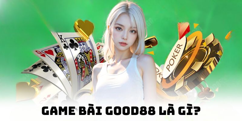 Khái niệm sân chơi game bài nhà cái Good88 