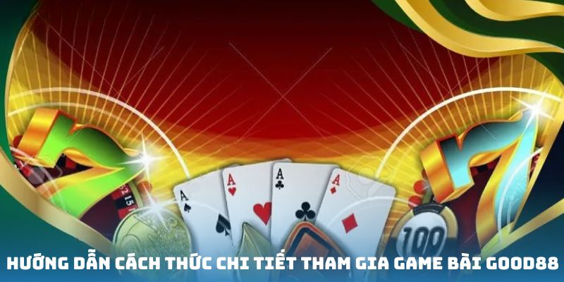 Nắm chắc quy trình gia nhập sảnh game bài độc đáo